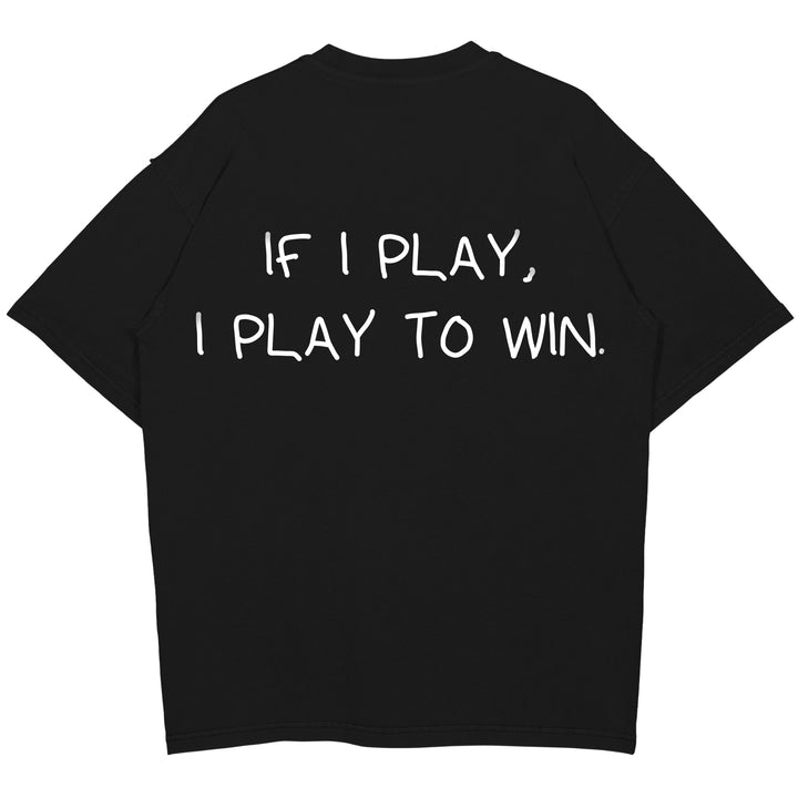 If I play, I play to win Oversized (Backprint) Shirt