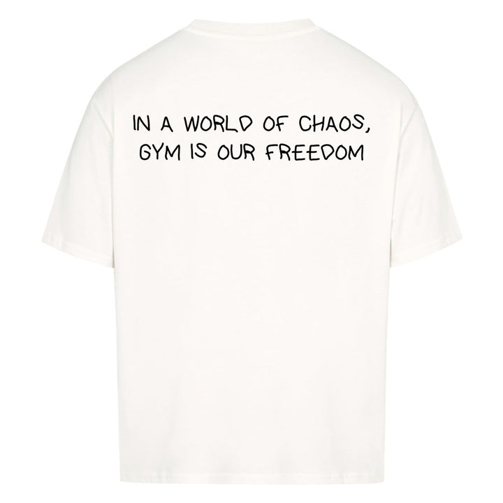 IN A WORLD OF CHAOS, GYM IS OUR FREEDOM Oversized (Backprint) Shirt