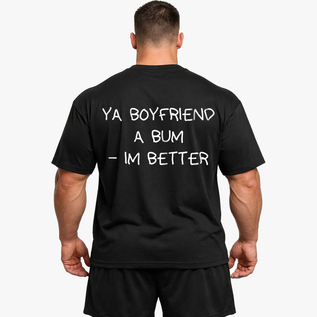 YA BOYFRIEND A BUM – IM BETTER Oversized (Backprint) Shirt