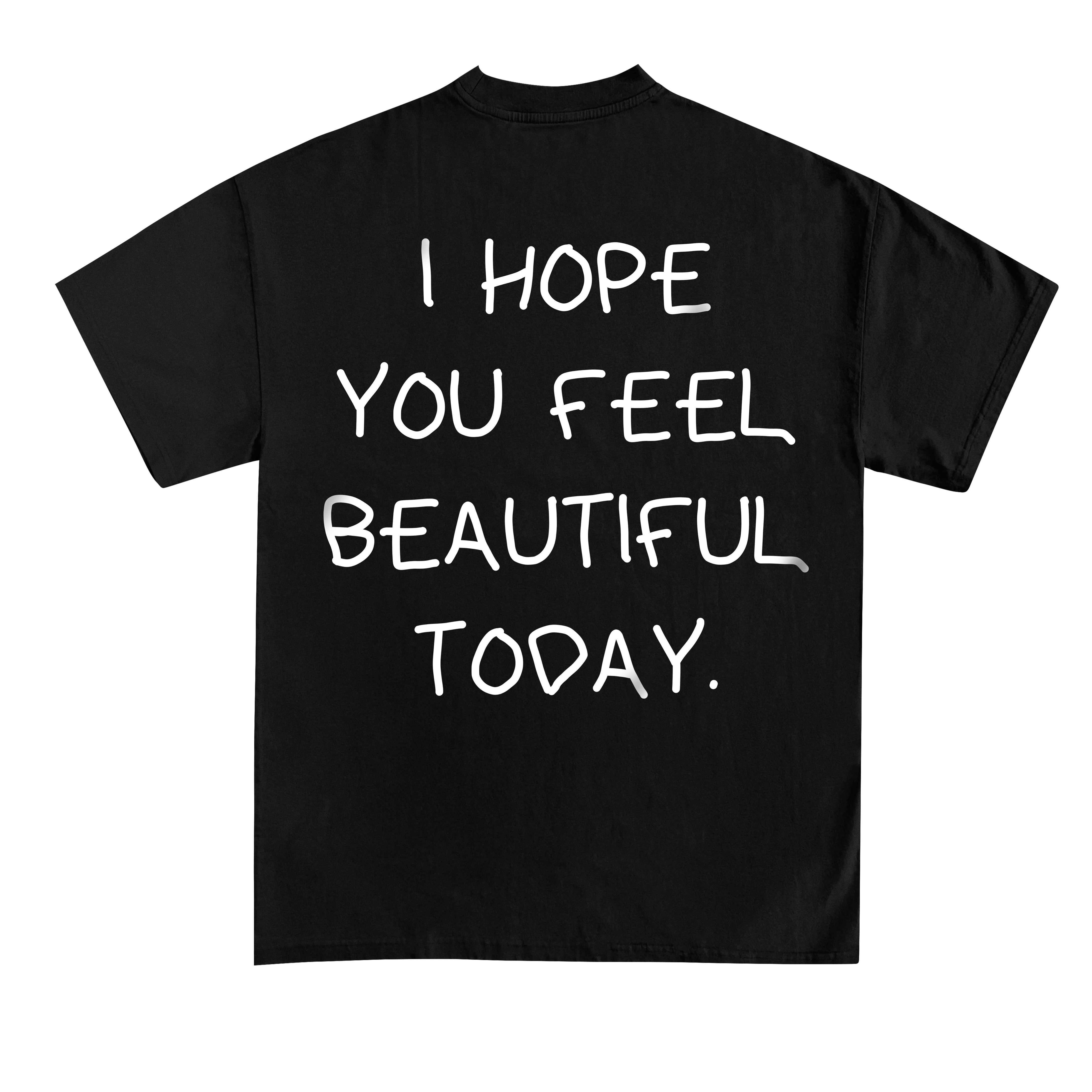 I HOPE YOU FEEL BEAUTIFUL TODAY (Backprint) Shirt